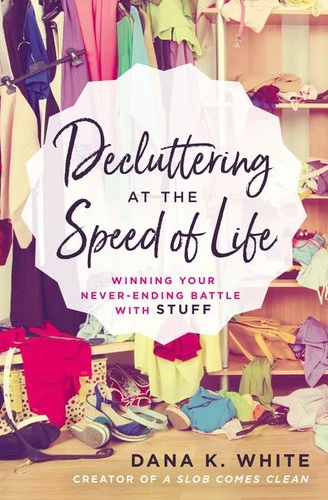 Decluttering at the Speed of Life by Dana K. White book cover