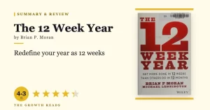 The 12 Week Year Summary & Review: Get More Done in Less Time