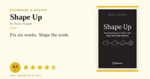 Shape Up Summary & Review: Ship in Six Weeks, Not Someday
